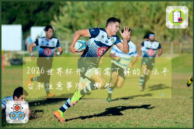 2026世界杯开户前需了解的合法平台和注意事项有哪些